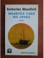 Katherine Mansfield - Moartea care ma apasa