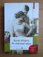 Kazuo Ishiguro - Pe cand eram orfani