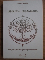 Kenneth Meadows - Spiritul shamanic. Ghid practic pentru atingerea implinirii personale