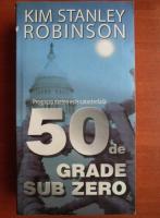 Kim Stanley Robinson - 50 de grade sub zero
