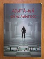 L. M. Aria - Ajuta-ma sa-mi amintesc