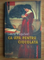 Laura Esquivel - Ca apa pentru ciocolata