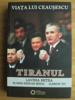 Lavinia Betea - Viata lui Ceausescu. Tiranul
