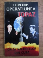 Leon Uris - Operatiunea Topaz: criza rachetelor din Cuba