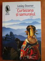 Lesley Downer - Curtezana si samuraiul