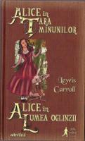 Lewis Carroll - Alice in Tara Minunilor. Alice in lumea oglinzii