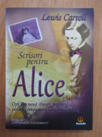 Lewis Carroll - Scrisori pentru Alice. Opt sau noua sfaturi intelepte pentru compunerea scrisorilor