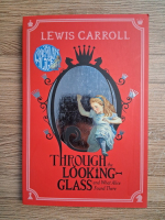 Lewis Carroll - Through the looking glass and what Alice found there 