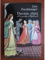 Lion Feuchtwanger - Ducesa sluta. Margareta Maultasch