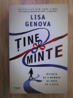 Lisa Genova - Tine minte. Stiinta de a memora si arta de a uita