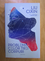 Liu Cixin - Amintiri din trecutul Terrei, volumul 1. Problema celor trei corpuri