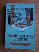 Liviu Rusu - Eschil, Sofocle, Euripide