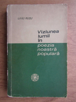 Liviu Rusu - Viziunea lumii in poezia noastra populara
