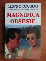 Lloyd C. Douglas - Magnifica obsesie