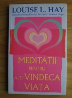 Louise Hay - Meditatii pentru a-ti vindeca viata