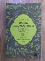 Louise L. Hay - Darul recunostintei. Jurnalul binecuvantarilor tale