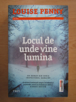 Louise Penny - Locul de unde vine lumina