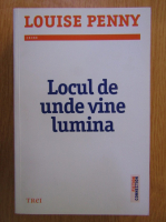 Louise Penny - Locul de unde vine lumina 