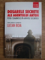 Lucian Boia - Dosarele secrete ale agentului Anton. Petru Comarnescu in arhivele securitatii