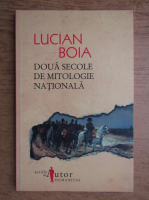 Lucian Boia - Doua secole de mitologie nationala