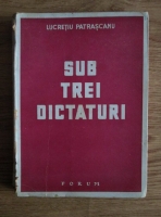 Lucretiu Patrascanu - Sub trei dictaturi (1944)