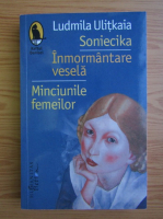 Ludmila Ulitkaia - Soniecika. Inmormantare vesela. Minciunile femeilor
