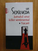 Luis Sepulveda - Jurnalul unui killer sentimental. Yacare