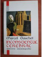 Marcel Gauchet - Inconstientul cerebral