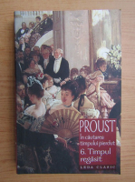 Marcel Proust - In cautarea timpului pierdut, volumul 6. Timpul regasit