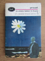 Marcel Proust - La umbra fetelor in floare (volumul 1)