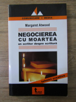 Margaret Atwood - Negocierea cu moartea. Un scriitor despre scriitura. 