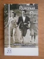 Marguerite Yourcenar - Labirintul lumii. Arhivele Nordului (volumul 2)