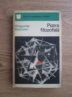 Marguerite Yourcenar - Piatra filozofala