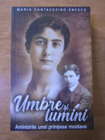 Maria Cantacuzino Enescu - Umbre si lumini