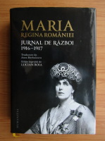 Maria Regina Romaniei - Jurnal de razboi, 1916-1917 (volumul 1)