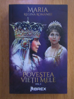 Maria Regina Romaniei - Povestea vietii mele (volumul 3)