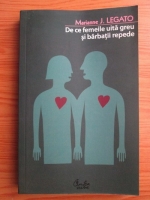 Marianne J. Legato - De ce femeile uita greu si barbatii repede