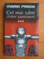 Marin Preda - Cel mai iubit dintre pamanteni (volumul 3)