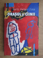 Mario Vargas Llosa - Orasul si cainii