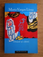 Mario Vargas Llosa - Orasul si cainii