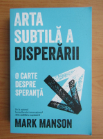 Mark Manson - Arta subtila a disperarii