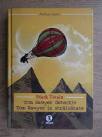 Mark Twain - Tom Sawyer detectiv. Tom Sawyer in strainatate