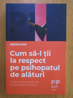 Martha Stout - Cum sa-l tii la respect pe psihopatul de alaturi