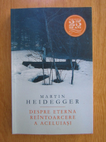 Martin Heidegger - Despre eterna reintoarcere a aceluiasi