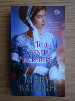 Mary Balogh - Totul pentru incredere