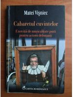 Matei Visniec - Cabaretul cuvintelor. Exercitii de muzicalitate pura pentru actorii debutanti