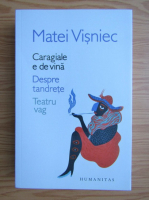 Matei Visniec - Caragiale e de vina. Despre tandrete. Teatru vag