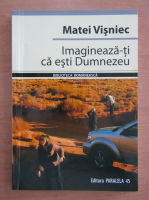 Matei Visniec - Imagineaza-ti ca esti Dumnezeu
