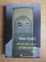Matei Visniec - Omul din care a fost extras raul