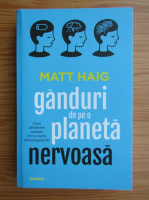 Matt Haig - Ganduri de pe o planeta nervoasa